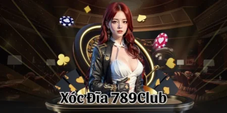 Xóc Đĩa 789Club Trải Nghiệm Hấp Dẫn Đáng Tin Cậy 2024